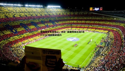 PP电子-雷霆锁定未来核心，杰伦·威廉姆斯达成5年2.87亿顶薪提前续约