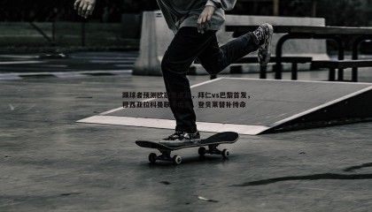 PP电子-踢球者预测欧冠焦点战，拜仁vs巴黎首发，穆西亚拉科曼联手出击，登贝莱替补待命