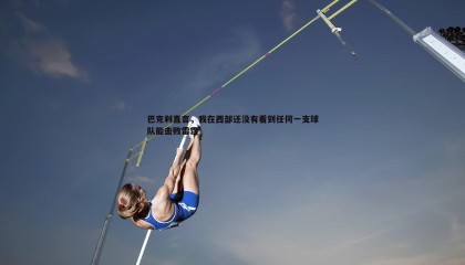 PP电子-巴克利直言，我在西部还没有看到任何一支球队能击败雷霆