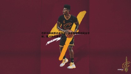 PP电子-巴萨与摩纳哥达成协议，法蒂租借期间薪水平摊，原30%方案遭拒