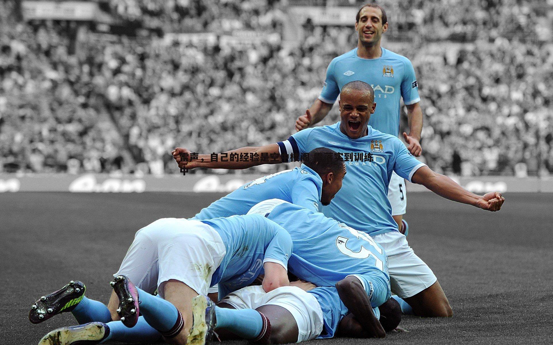 雷声,自己的经验是空中楼阁 需落实到训练中