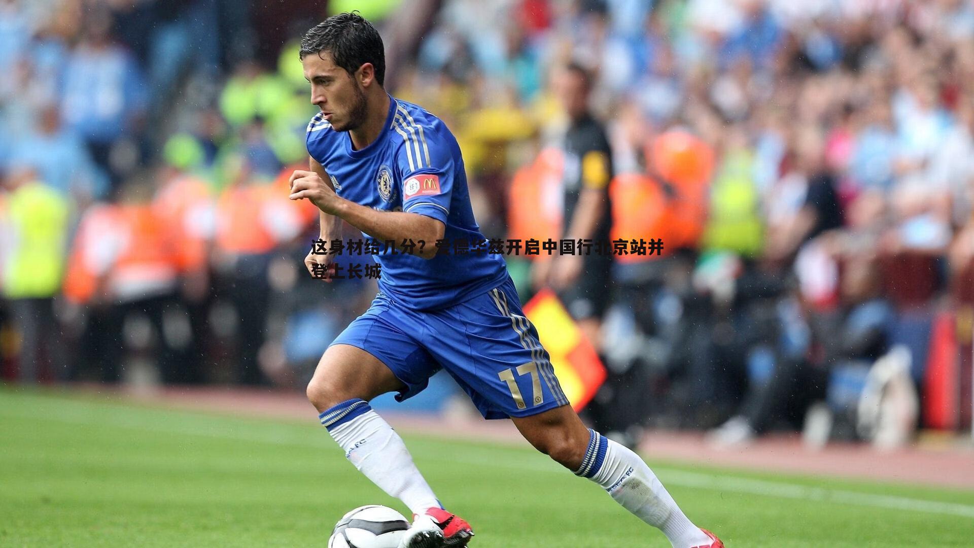 这身材给几分?爱德华兹开启中国行北京站并登上长城